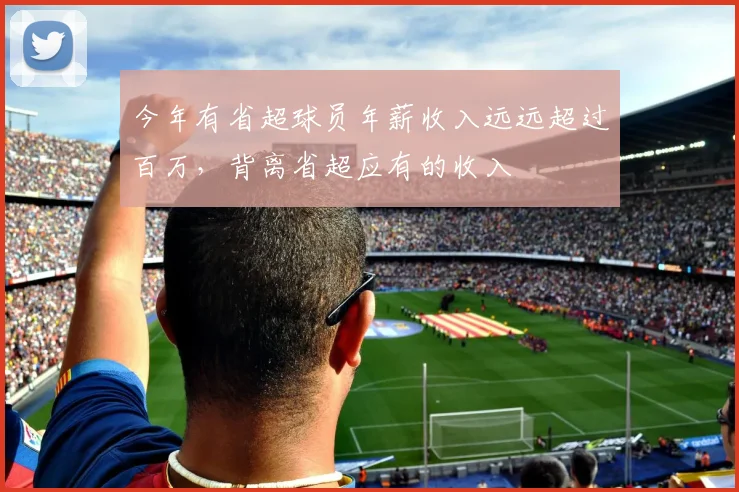 今年有省超球员年薪收入远远超过百万，背离省超应有的收入